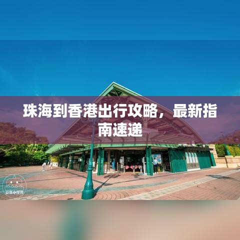 珠海到香港出行攻略，最新指南速遞