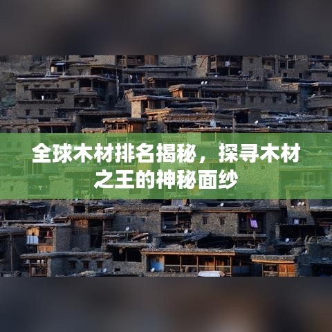 全球木材排名揭秘，探尋木材之王的神秘面紗