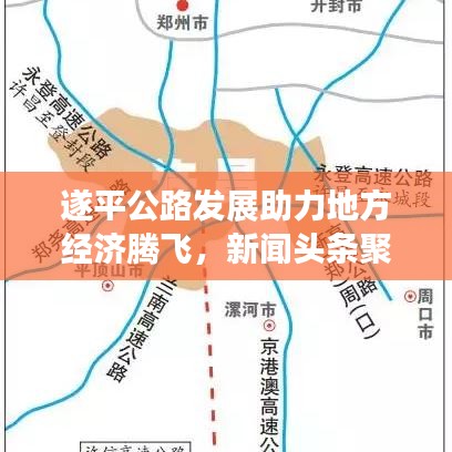 遂平公路發(fā)展助力地方經(jīng)濟(jì)騰飛，新聞?lì)^條聚焦發(fā)展之路