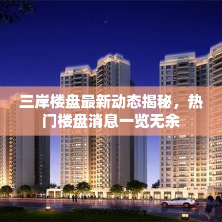 三岸樓盤最新動態(tài)揭秘，熱門樓盤消息一覽無余