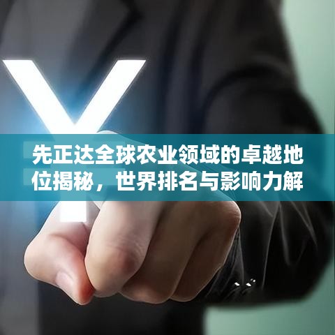 先正達(dá)全球農(nóng)業(yè)領(lǐng)域的卓越地位揭秘，世界排名與影響力解析