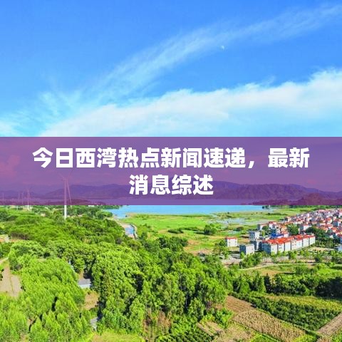 今日西灣熱點新聞速遞，最新消息綜述