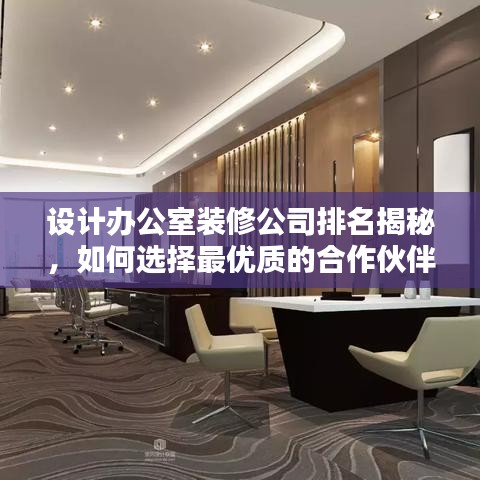 設(shè)計(jì)辦公室裝修公司排名揭秘，如何選擇最優(yōu)質(zhì)的合作伙伴？