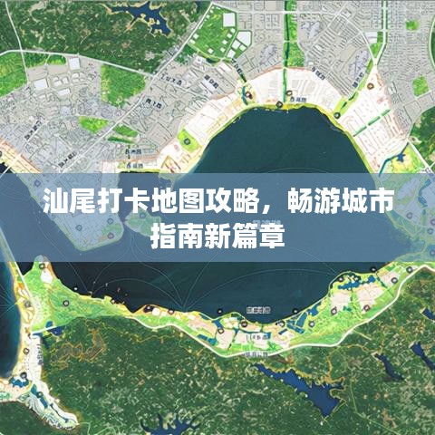汕尾打卡地圖攻略，暢游城市指南新篇章