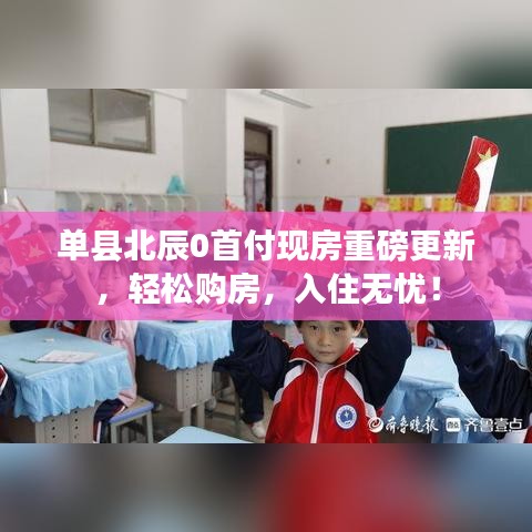 單縣北辰0首付現(xiàn)房重磅更新，輕松購房，入住無憂！