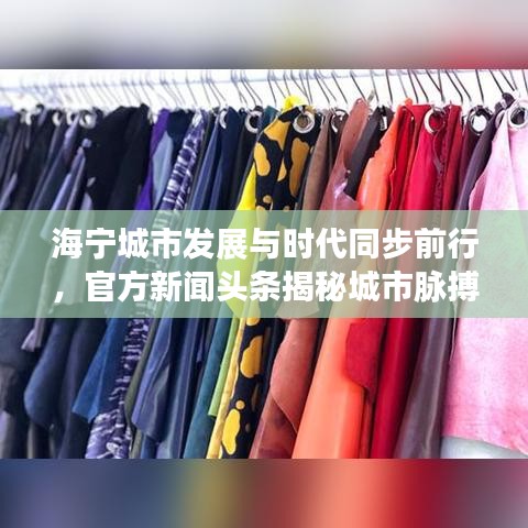 海寧城市發(fā)展與時代同步前行，官方新聞頭條揭秘城市脈搏