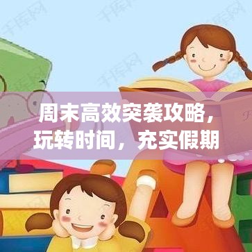 周末高效突襲攻略，玩轉(zhuǎn)時(shí)間，充實(shí)假期！