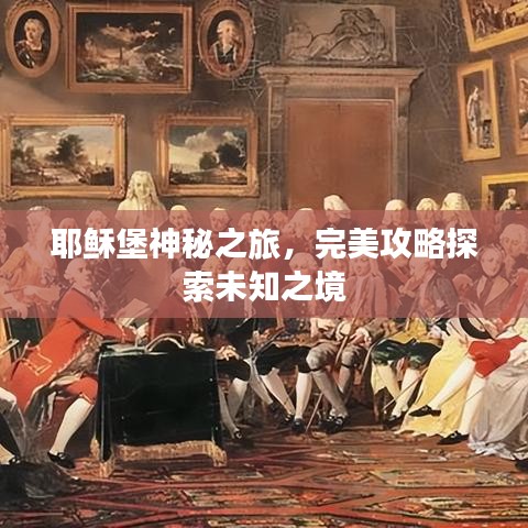 耶穌堡神秘之旅，完美攻略探索未知之境