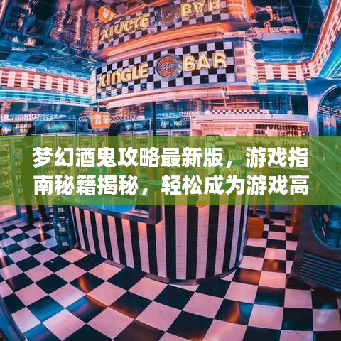夢幻酒鬼攻略最新版，游戲指南秘籍揭秘，輕松成為游戲高手！