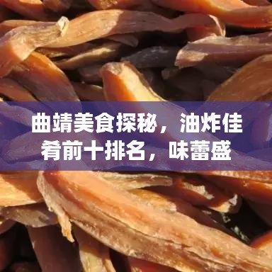 曲靖美食探秘，油炸佳肴前十排名，味蕾盛宴不容錯(cuò)過(guò)！