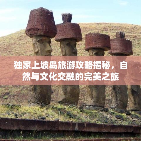 獨(dú)家上坡島旅游攻略揭秘，自然與文化交融的完美之旅
