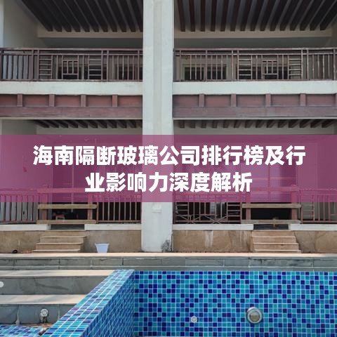 海南隔斷玻璃公司排行榜及行業(yè)影響力深度解析