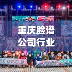 重慶臉譜公司行業(yè)排名揭秘，探尋行業(yè)領(lǐng)軍者的成功奧秘