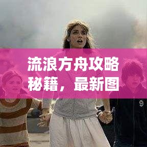 流浪方舟攻略秘籍，最新圖片大全助你輕松成為游戲達人！