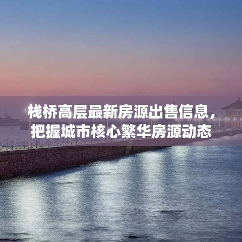 棧橋高層最新房源出售信息，把握城市核心繁華房源動(dòng)態(tài)