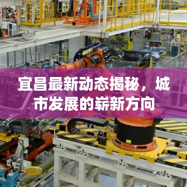 宜昌最新動態(tài)揭秘，城市發(fā)展的嶄新方向