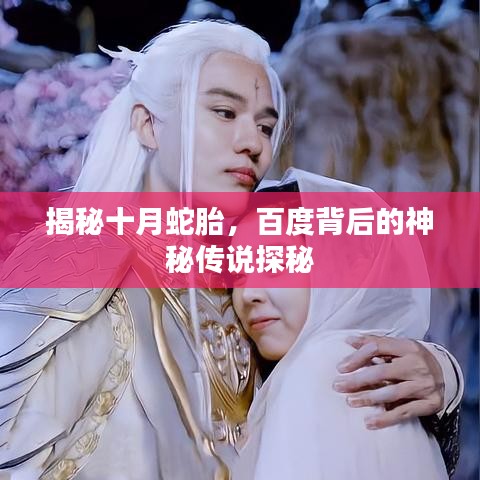 揭秘十月蛇胎，百度背后的神秘傳說(shuō)探秘