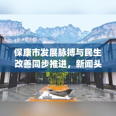 保康市發(fā)展脈搏與民生改善同步推進(jìn)，新聞?lì)^條揭秘城市嶄新面貌