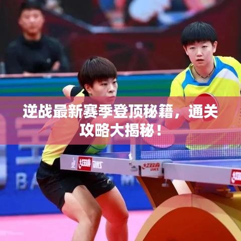 逆戰(zhàn)最新賽季登頂秘籍，通關(guān)攻略大揭秘！