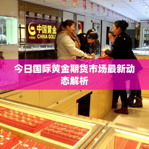 今日國際黃金期貨市場最新動態(tài)解析