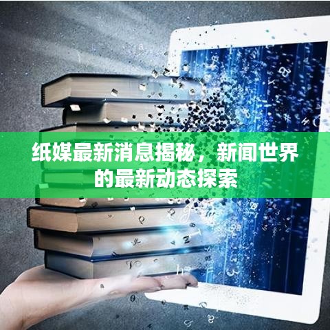 紙媒最新消息揭秘，新聞世界的最新動態(tài)探索