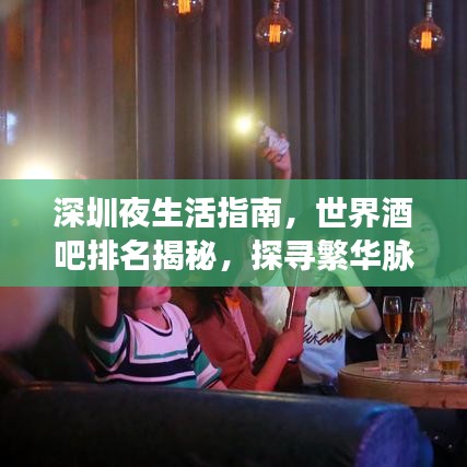 深圳夜生活指南，世界酒吧排名揭秘，探尋繁華脈搏