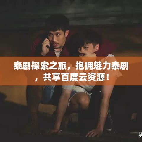 泰劇探索之旅，抱擁魅力泰劇，共享百度云資源！