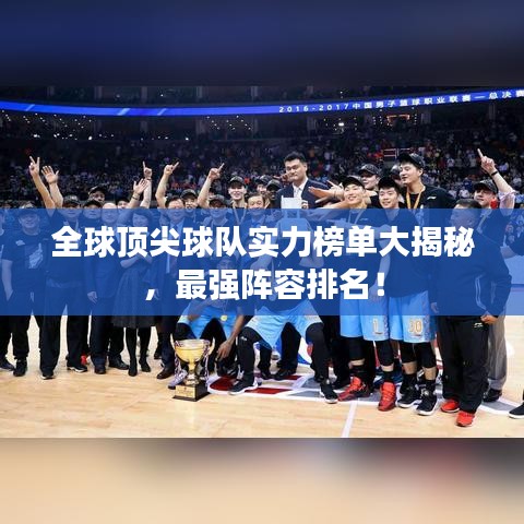 全球頂尖球隊實力榜單大揭秘，最強陣容排名！