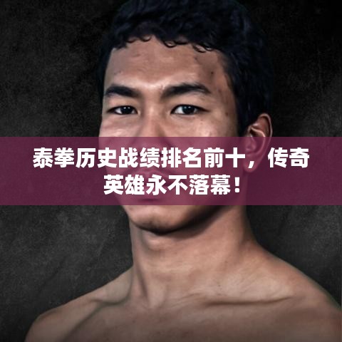 泰拳歷史戰(zhàn)績(jī)排名前十，傳奇英雄永不落幕！