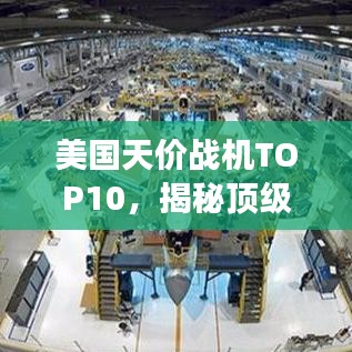 美國天價戰(zhàn)機TOP10，揭秘頂級戰(zhàn)機輝煌榜單，榮耀盡展眼前