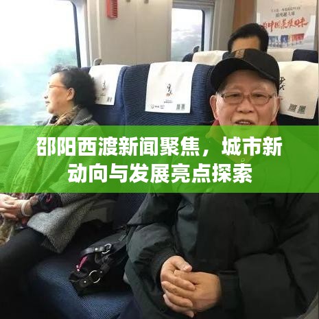 邵陽西渡新聞聚焦，城市新動向與發(fā)展亮點探索