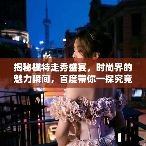 揭秘模特走秀盛宴，時(shí)尚界的魅力瞬間，百度帶你一探究竟！