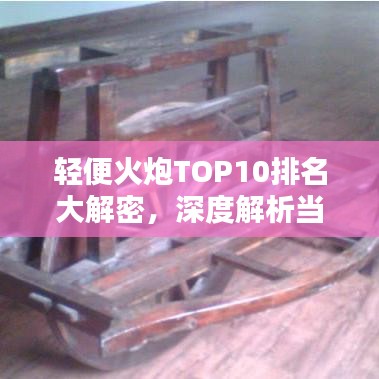 輕便火炮TOP10排名大解密，深度解析當今最頂尖移動火力裝置！