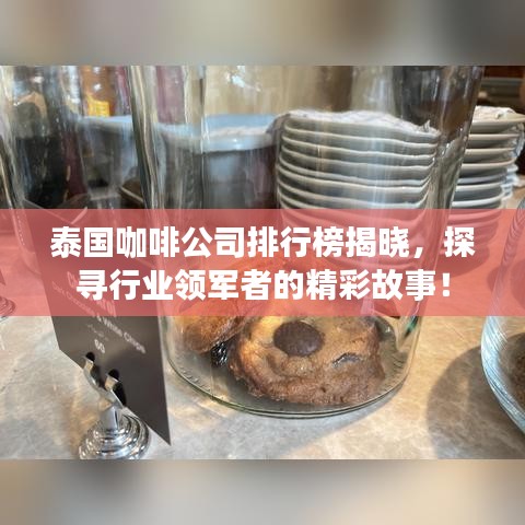 泰國(guó)咖啡公司排行榜揭曉，探尋行業(yè)領(lǐng)軍者的精彩故事！