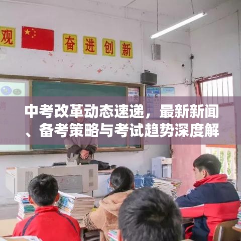 中考改革動態(tài)速遞，最新新聞、備考策略與考試趨勢深度解析