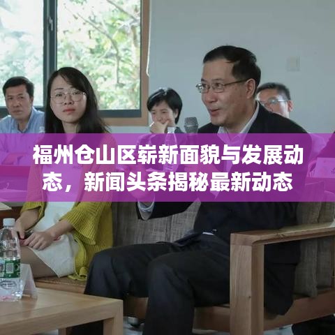 福州倉(cāng)山區(qū)嶄新面貌與發(fā)展動(dòng)態(tài)，新聞?lì)^條揭秘最新動(dòng)態(tài)