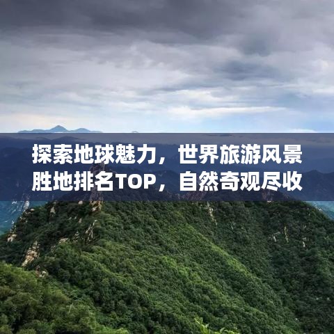 探索地球魅力，世界旅游風景勝地排名TOP，自然奇觀盡收眼底