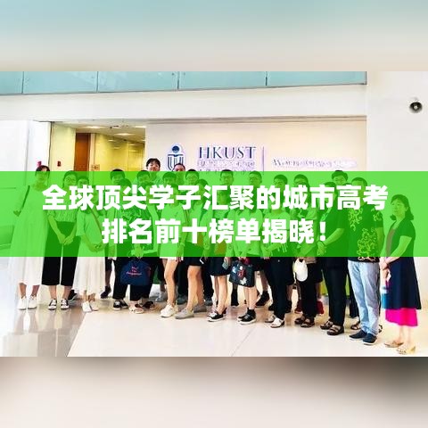 全球頂尖學(xué)子匯聚的城市高考排名前十榜單揭曉！