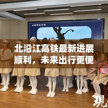 北沿江高鐵最新進(jìn)展順利，未來(lái)出行更便捷，便捷交通新篇章開(kāi)啟！