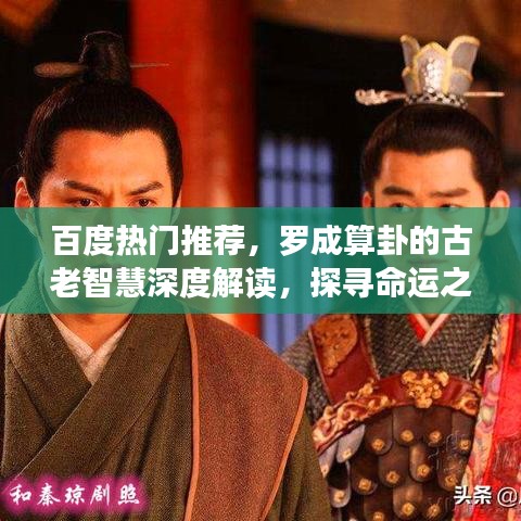百度熱門推薦，羅成算卦的古老智慧深度解讀，探尋命運之謎