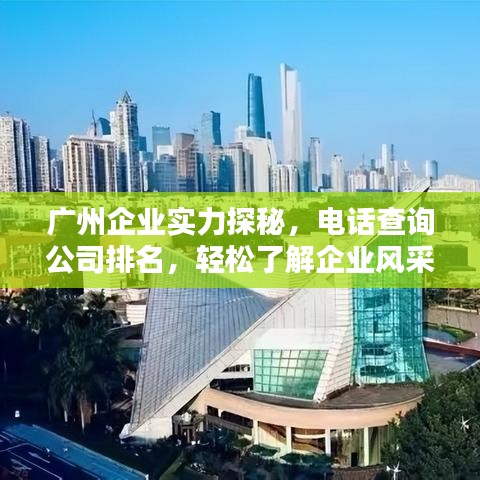 廣州企業(yè)實力探秘，電話查詢公司排名，輕松了解企業(yè)風(fēng)采