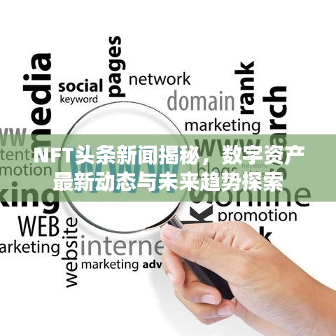 NFT頭條新聞揭秘，數(shù)字資產(chǎn)最新動態(tài)與未來趨勢探索