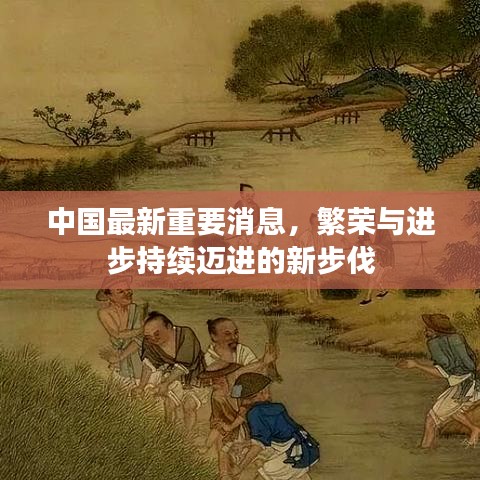 中國最新重要消息，繁榮與進步持續(xù)邁進的新步伐