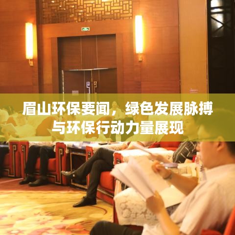 眉山環(huán)保要聞，綠色發(fā)展脈搏與環(huán)保行動力量展現(xiàn)