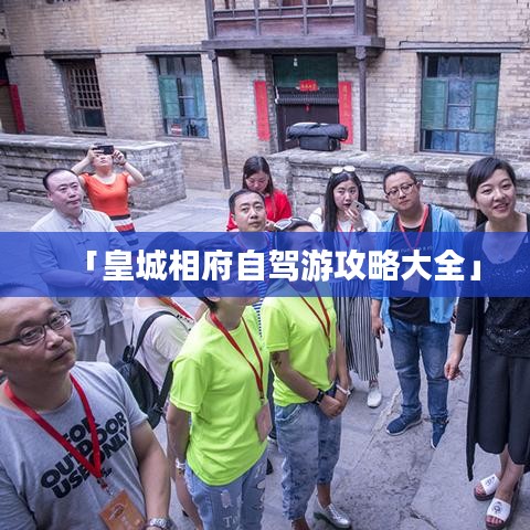 「皇城相府自駕游攻略大全」