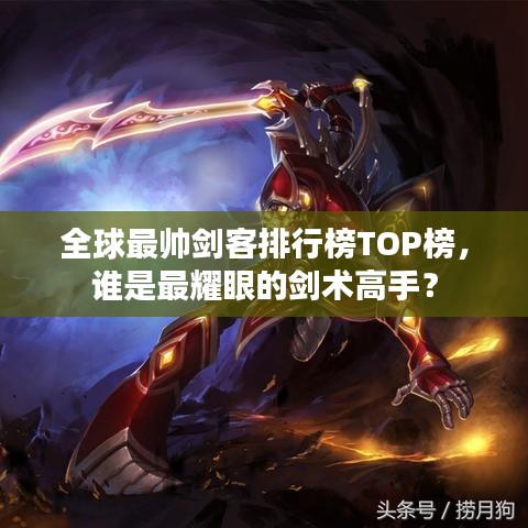 全球最帥劍客排行榜TOP榜，誰是最耀眼的劍術(shù)高手？