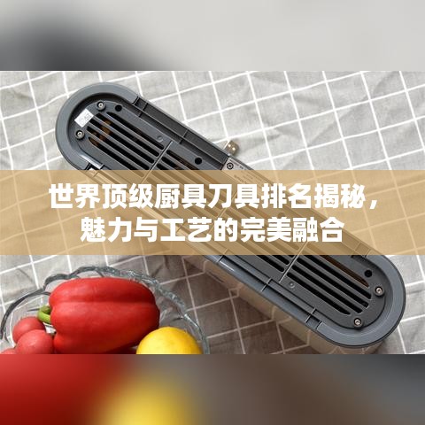 世界頂級廚具刀具排名揭秘，魅力與工藝的完美融合