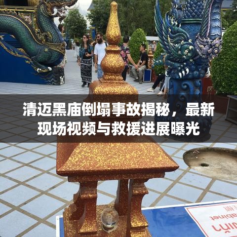 清邁黑廟倒塌事故揭秘，最新現(xiàn)場(chǎng)視頻與救援進(jìn)展曝光
