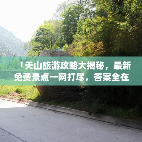 「天山旅游攻略大揭秘，最新免費(fèi)景點(diǎn)一網(wǎng)打盡，答案全在這！」