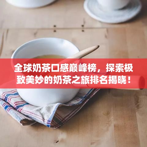 全球奶茶口感巔峰榜，探索極致美妙的奶茶之旅排名揭曉！